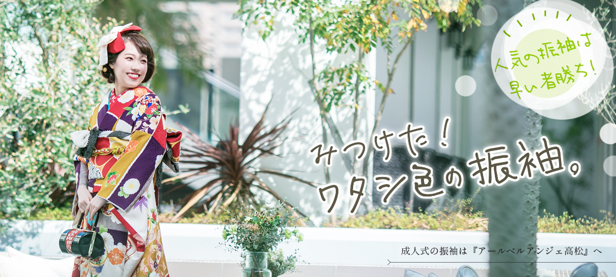 みつけた！ワタシ色の振袖。　成人式の振袖は『アールベルアンジェ高松』へ
